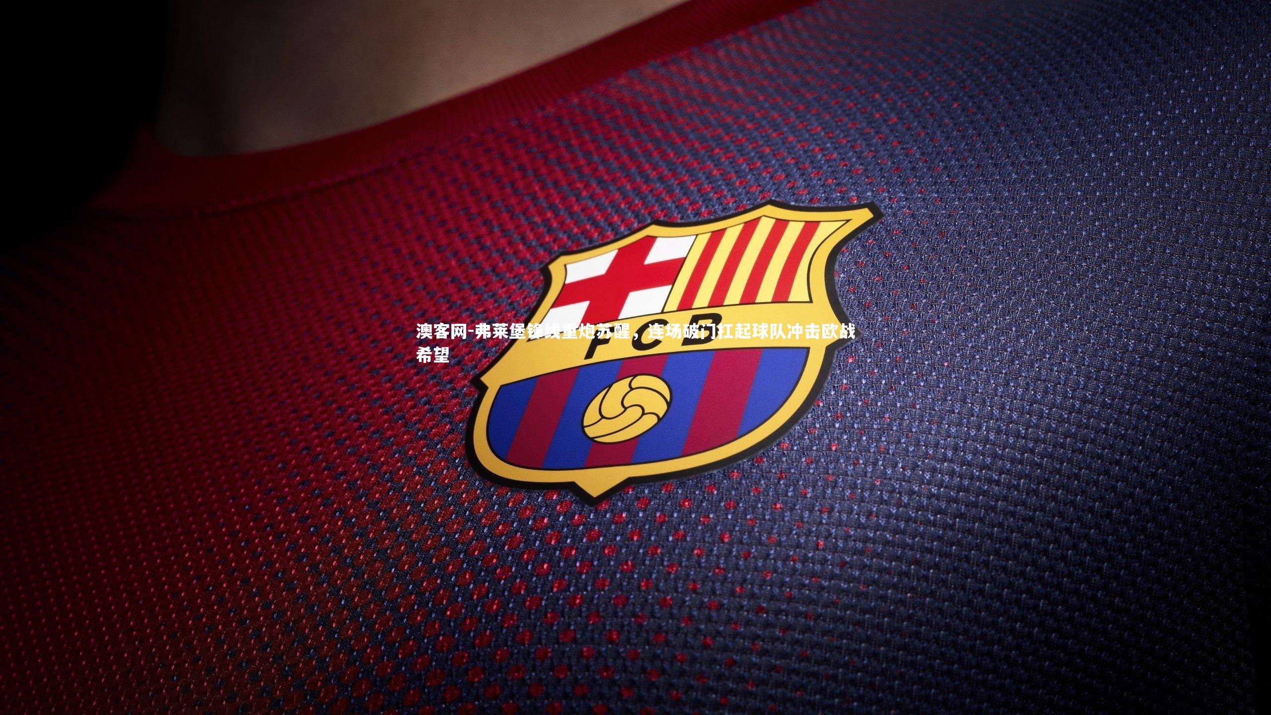 澳客网-弗莱堡锋线重炮苏醒，连场破门扛起球队冲击欧战希望